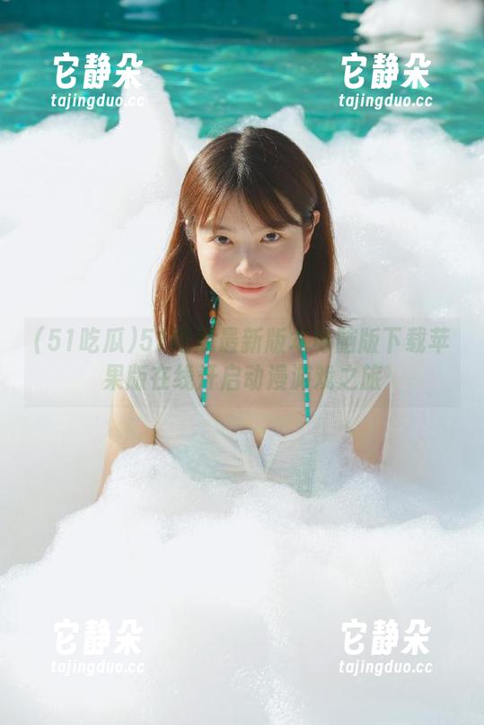 51吃瓜 51吃瓜最新版本电脑版下载苹果版在线开启动漫游戏之旅
