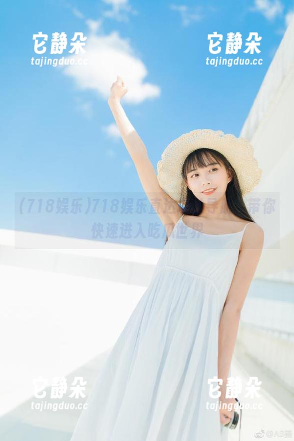 718娱乐 718娱乐直达地址导航,带你快速进入吃瓜世界